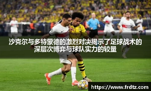 沙克尔与多特蒙德的激烈对决揭示了足球战术的深层次博弈与球队实力的较量